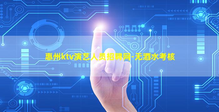 惠州ktv演艺人员招聘网-无酒水考核